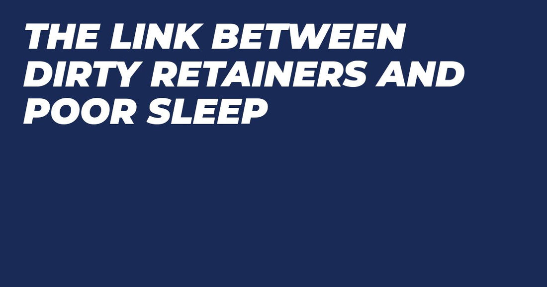 Dirty Retainers and Poor Sleep